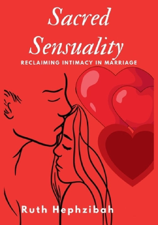 Sacred Sensuality: Reclaiming Intimacy in Marriage by Ruth Hephzibah