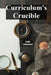 Curriculum's Crucible: A Deep Dive Into The Composition And Construction Of Educational Curricula: Evaluating Effective Pedagogical Models For All Lea by Isolde Calderwood