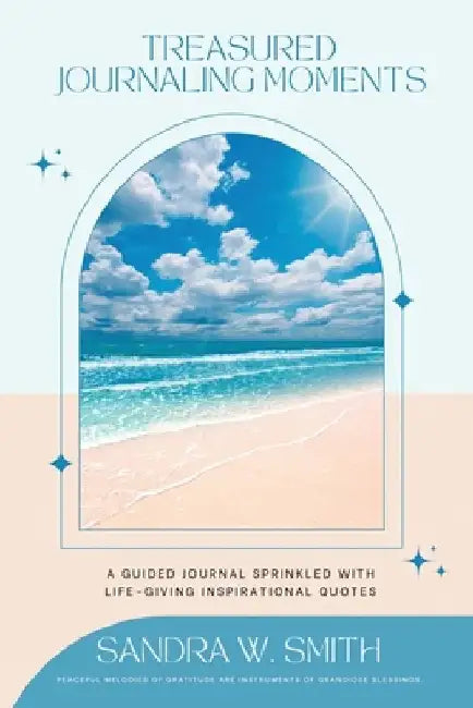 Treasured Journaling Moments A Guided Journal With Life-giving Inspiring Quotes by Sandra W. Smith