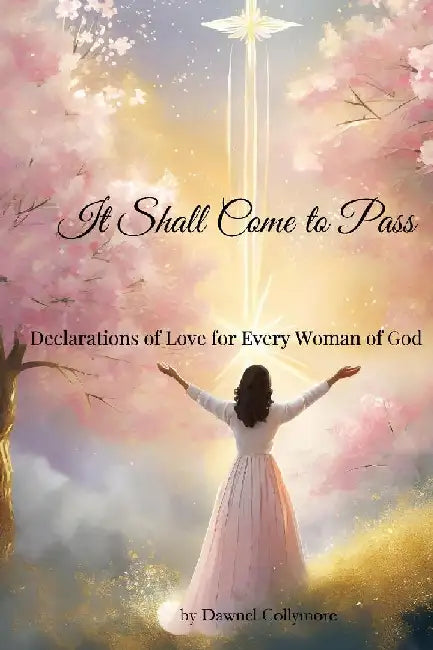 It Shall Come to Pass: Declarations of Love for Every Woman of God by Dawnel Collymore