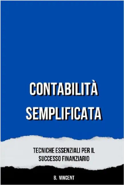 Contabilità Semplificata: Tecniche Essenziali per il Successo Finanziario by Vincent, B.