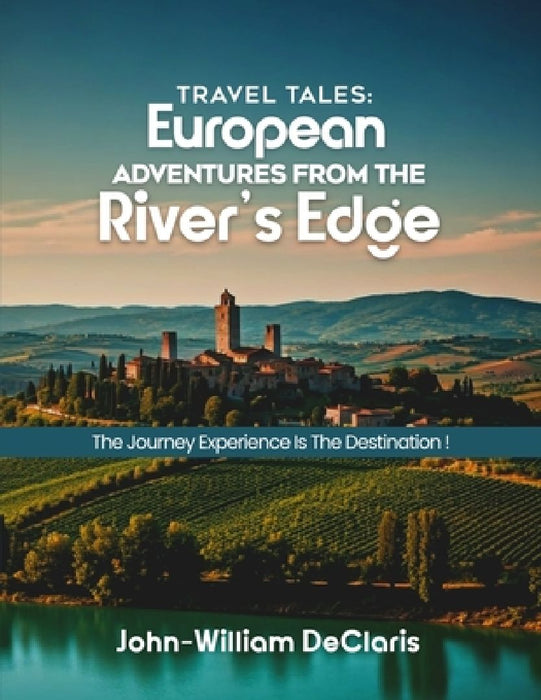Travel Tales: European Adventures from The River's Edge by John-William Declaris