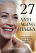 27 Anti-Aging Hacks: Erase Wrinkles & Look 10 Years Younger in 6 Weeks by Mark Arnold
