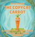 The Copycat Carrot: A Bright Story About Being Yourself and Feeling Confident by Diana Hanson