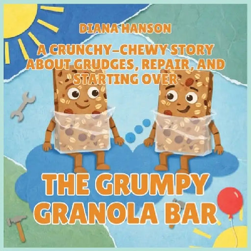 The Grumpy Granola Bar: A Crunchy-Chewy Story About Grudges, Repair, and Starting Over by Diana Hanson