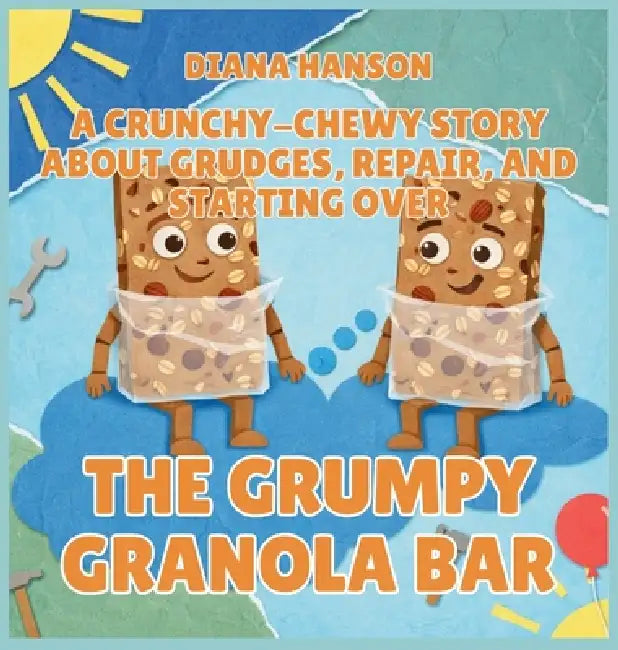 The Grumpy Granola Bar: A Crunchy-Chewy Story About Grudges, Repair, and Starting Over by Diana Hanson