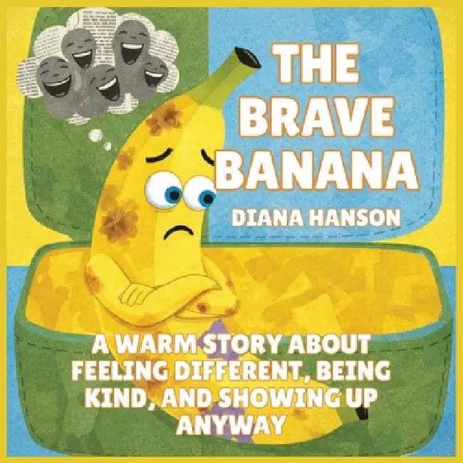 The Brave Banana: A Warm Story About Feeling Different, Being Kind, and Showing Up Anyway by Diana Hanson