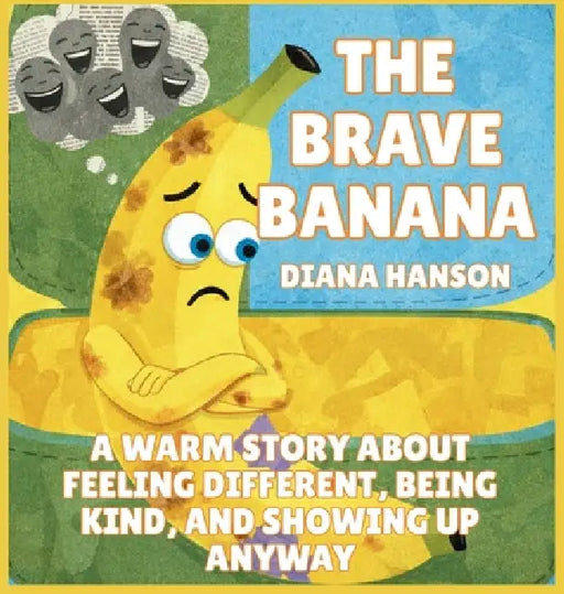 The Brave Banana: A Warm Story About Feeling Different, Being Kind, and Showing Up Anyway by Diana Hanson