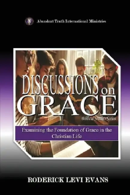 Discussions on Grace: Examining the Foundation of Grace in the Christian Life by Roderick Levi Evans