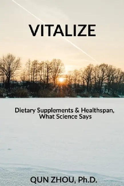Vitalize: Dietary Supplements & Healthspan, What Science Says by Qun Zhou