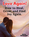 Love Again: How to Heal, Grow and Find Joy Again by Ruth Hephzibah