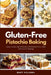 Gluten-Free Pistachio Baking: Cakes, Cookies, Bars & Breads with Pistachio Flour, Paste, and Crunchy Toppings by Mary Golanna