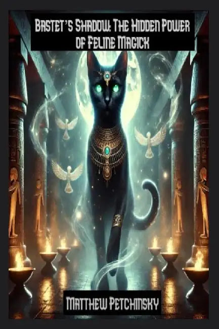 Bastet's Shadow: The Hidden Power of Feline Magick by Matthew Petchinsky
