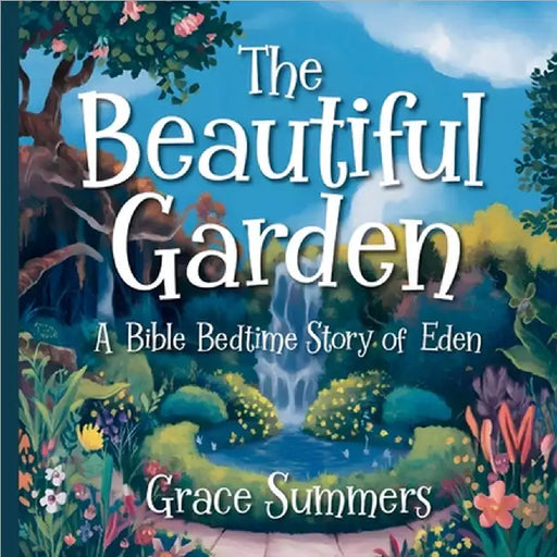 The Beautiful Garden: A Bible Bedtime Story of Eden by Grace Summers