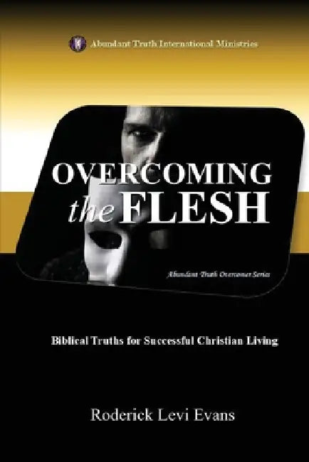 Overcoming the Flesh: Biblical Truths for Successful Christian Living by Roderick Levi Evans