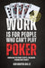 Work Is for People Who Can't Play Poker: Embracing the Poker Lifestyle, Balancing Passion with Profits by Ken Nguyen