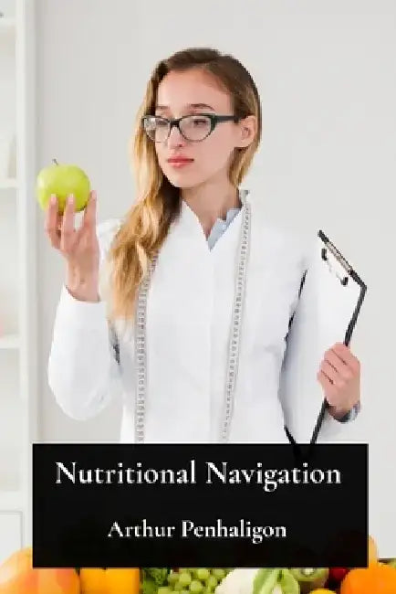 Nutritional Navigation: Charting a Course to Balanced Eating and Long-Term Recovery From Eating Disorders: A Practical Approach To Dietary Change by Arthur Penhaligon