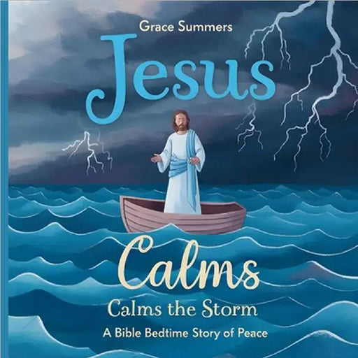 Jesus Calms the Storm: A Bible Bedtime Story of Peace by Summers, Grace