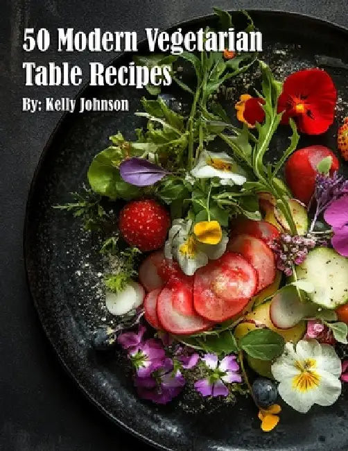 50 Modern Vegetarian Table Recipes by Kelly Johnson