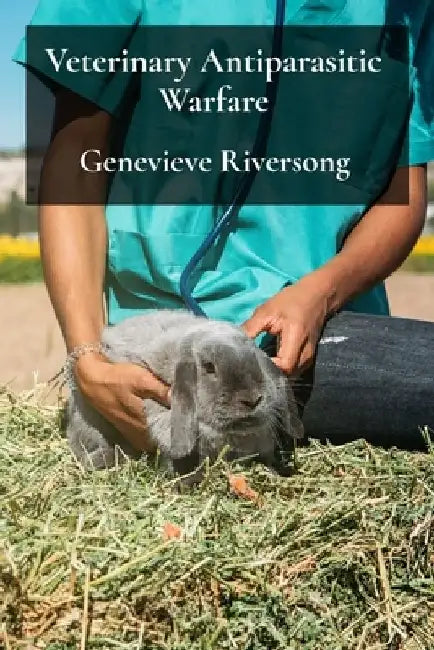 Veterinary Antiparasitic Warfare: Strategies For Effective Parasite Control In Companion Animals by Genevieve Riversong