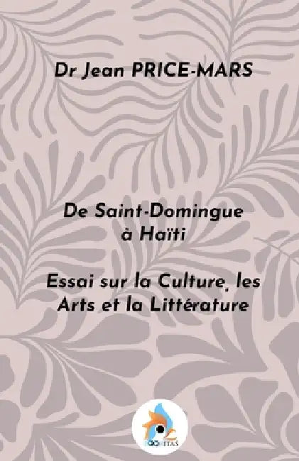 De Saint-Domingue à Haïti: Essai sur la Culture, les Arts et la Littérature by Jean Price-Mars