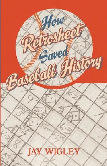 How Retrosheet Saved Baseball History by Jay Wigley