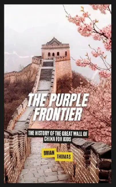 The Purple Frontier: The History of the Great Wall of China For Kids by Brian Thomas
