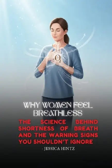 Why Women Feel Breathless: The Science Behind Shortness of Breath and the Warning Signs You Shouldn't Ignore by Jessica Hintz