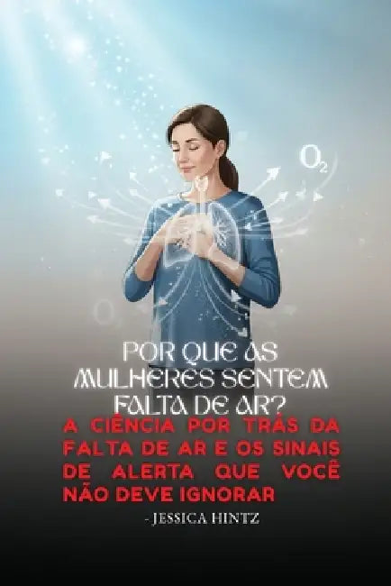Por que as mulheres sentem falta de ar?: A ciência por trás da falta de ar e os sinais de alerta que você não deve ignorar. by Jessica Hintz