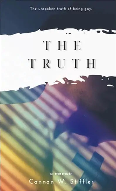 The Truth: Rainbows Don't Explain The Storm by Cannon W. Stiffler