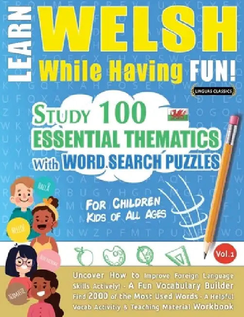 Learn Welsh While Having Fun! - For Children: Kids of All Ages - Study 100 Essential Thematics with Word Search Puzzles - Vol.1 by Linguas Classics