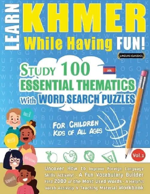 Learn Khmer While Having Fun! - For Children: Kids of All Ages - Study 100 Essential Thematics with Word Search Puzzles - Vol.1 by Linguas Classics