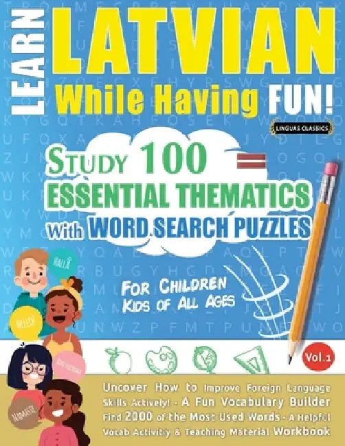 Learn Latvian While Having Fun! - For Children: Kids of All Ages - Study 100 Essential Thematics with Word Search Puzzles - Vol.1 by Linguas Classics