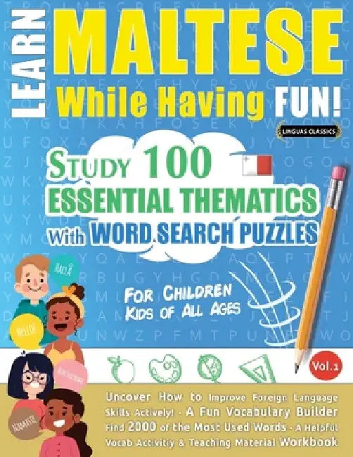 Learn Maltese While Having Fun! - For Children: Kids of All Ages - Study 100 Essential Thematics with Word Search Puzzles - Vol.1 by Linguas Classics