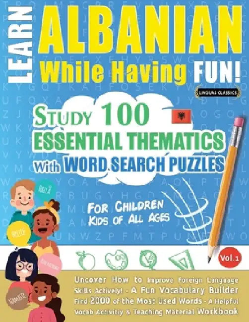 Learn Albanian While Having Fun! - For Children: Kids of All Ages - Study 100 Essential Thematics with Word Search Puzzles - Vol.1 by Linguas Classics