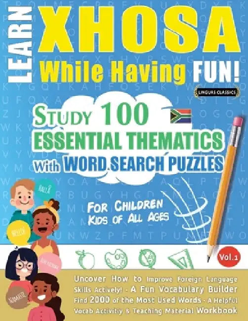 Learn Xhosa While Having Fun! - For Children: Kids of All Ages - Study 100 Essential Thematics with Word Search Puzzles - Vol.1 by Linguas Classics