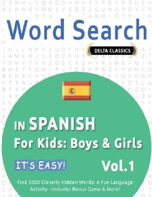 Word Search in Spanish for Kids: Boys & Girls - It's Easy! Vol.1 - Delta Classics - Find 2000 Cleverly Hidden Words: A Fun Language Activity - Include by Best Activity Books