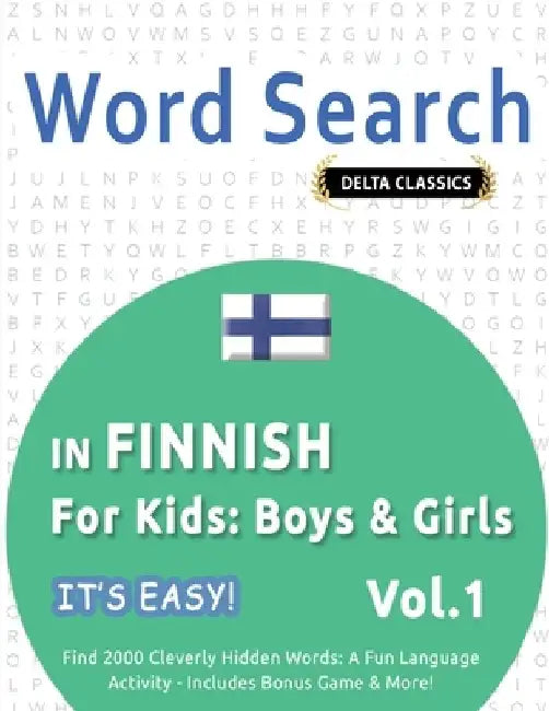 Word Search in Finnish for Kids: Boys & Girls - It's Easy! Vol.1 - Delta Classics - Find 2000 Cleverly Hidden Words: A Fun Language Activity - Include by Best Activity Books