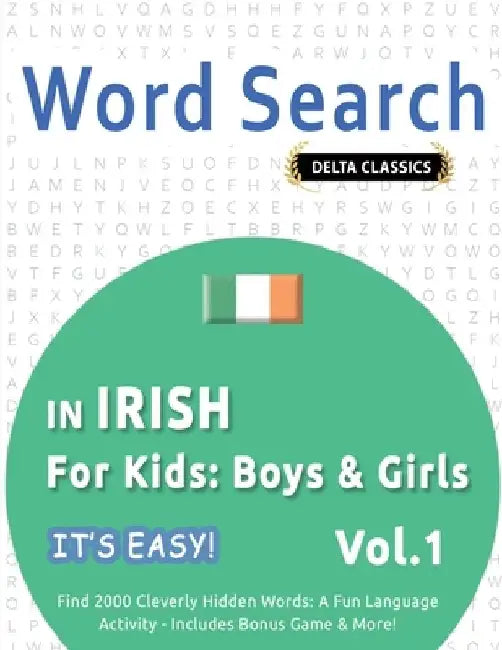 Word Search in Irish for Kids: Boys & Girls - It's Easy! Vol.1 - Delta Classics - Find 2000 Cleverly Hidden Words: A Fun Language Activity - Includes by Best Activity Books