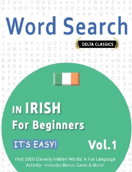 Word Search in Irish for Beginners - It's Easy! Vol.1 - Delta Classics - Find 2000 Cleverly Hidden Words: A Fun Language Activity - Includes Bonus Gam by Best Activity Books