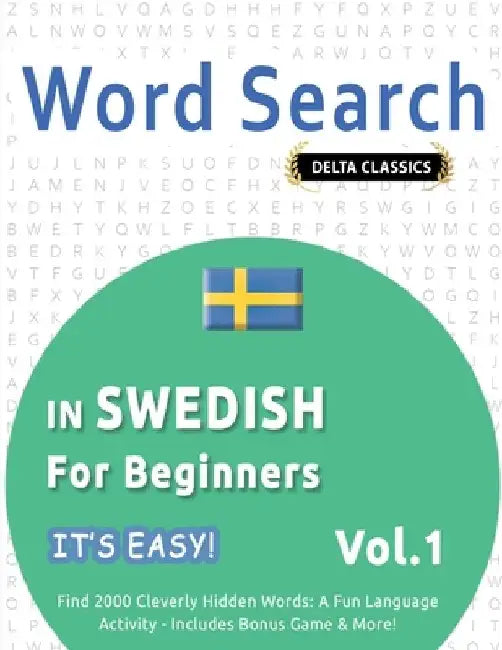 Word Search in Swedish for Beginners - It's Easy! Vol.1 - Delta Classics - Find 2000 Cleverly Hidden Words: A Fun Language Activity - Includes Bonus G by Best Activity Books