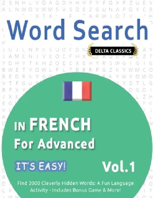 Word Search in French for Advanced - It's Easy! Vol.1 - Delta Classics - Find 2000 Cleverly Hidden Words: A Fun Language Activity - Includes Bonus Gam by Best Activity Books