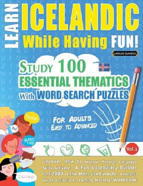 Learn Icelandic While Having Fun! - For Adults: Easy to Advanced - Study 100 Essential Thematics with Word Search Puzzles - Vol.1 by Linguas Classics