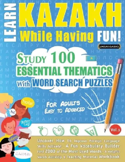 Learn Kazakh While Having Fun! - For Adults: Easy to Advanced - Study 100 Essential Thematics with Word Search Puzzles - Vol.1 by Linguas Classics