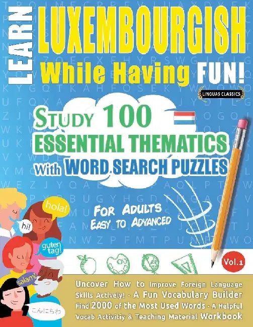 Learn Luxembourgish While Having Fun! - For Adults: Easy to Advanced - Study 100 Essential Thematics with Word Search Puzzles - Vol.1 by Linguas Classics