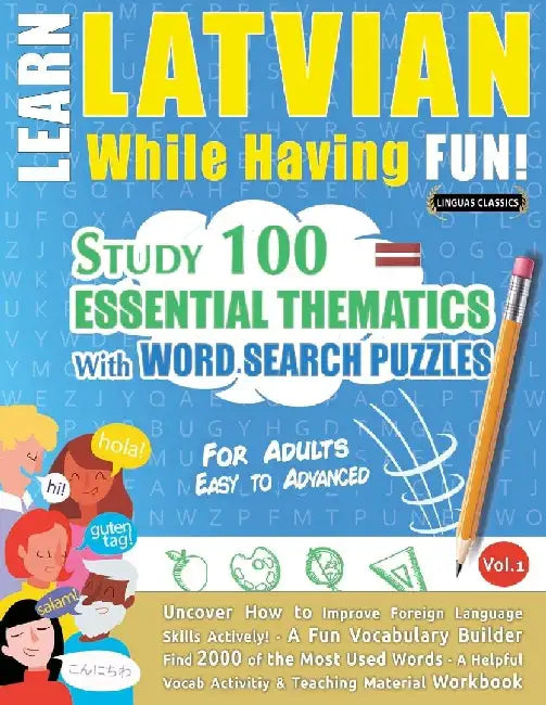 Learn Latvian While Having Fun! - For Adults: Easy to Advanced - Study 100 Essential Thematics with Word Search Puzzles - Vol.1 by Linguas Classics