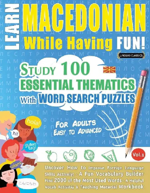 Learn Macedonian While Having Fun! - For Adults: Easy to Advanced - Study 100 Essential Thematics with Word Search Puzzles - Vol.1 by Linguas Classics