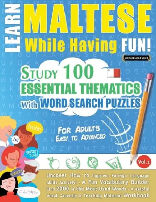 Learn Maltese While Having Fun! - For Adults: Easy to Advanced - Study 100 Essential Thematics with Word Search Puzzles - Vol.1 by Linguas Classics