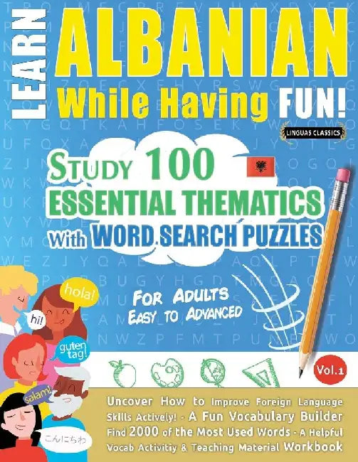 Learn Albanian While Having Fun! - For Adults: Easy to Advanced - Study 100 Essential Thematics with Word Search Puzzles - Vol.1 by Linguas Classics