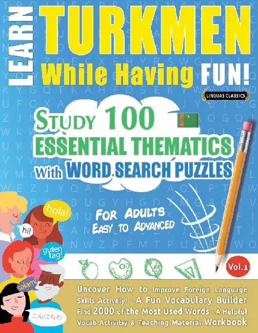 Learn Turkmen While Having Fun! - For Adults: Easy to Advanced - Study 100 Essential Thematics with Word Search Puzzles - Vol.1 by Linguas Classics